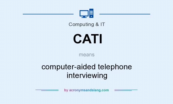 What does CATI mean? It stands for computer-aided telephone interviewing
