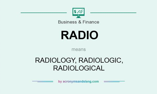 What does RADIO mean? It stands for RADIOLOGY, RADIOLOGIC, RADIOLOGICAL