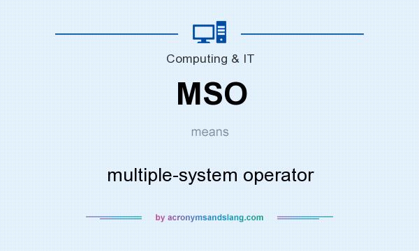 What does MSO mean? It stands for multiple-system operator