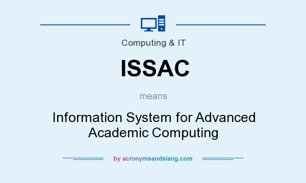 What does ISSAC mean? It stands for Information System for Advanced Academic Computing