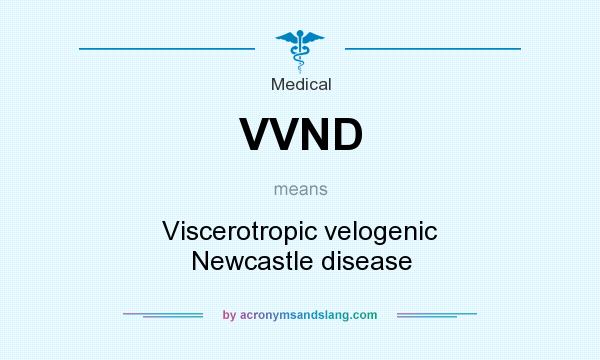 What does VVND mean? It stands for Viscerotropic velogenic Newcastle disease