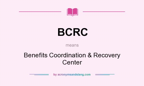 What does BCRC mean? It stands for Benefits Coordination & Recovery Center