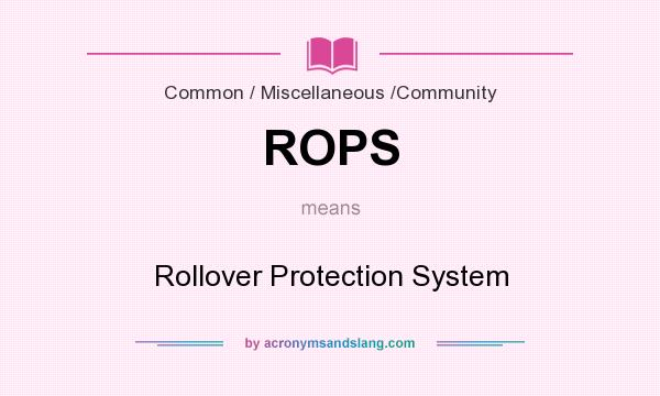 What does ROPS mean? It stands for Rollover Protection System