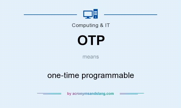 What does OTP mean? It stands for one-time programmable