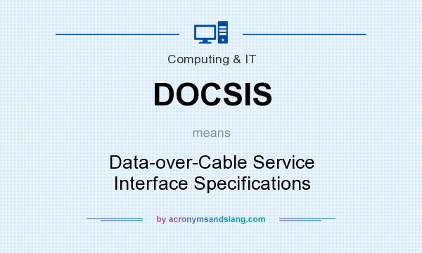 What does DOCSIS mean? It stands for Data-over-Cable Service Interface Specifications