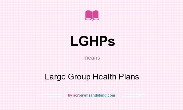 What does LGHPs mean? It stands for Large Group Health Plans