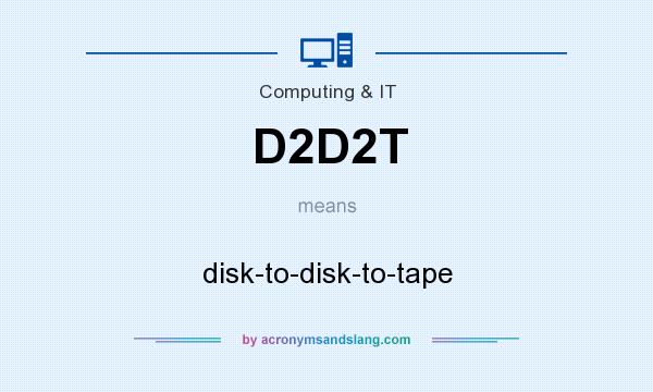 What does D2D2T mean? It stands for disk-to-disk-to-tape