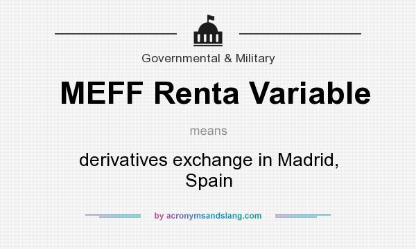 What does MEFF Renta Variable mean? It stands for derivatives exchange in Madrid, Spain
