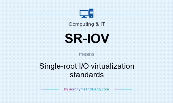 What does SR-IOV mean? It stands for Single-root I/O virtualization standards