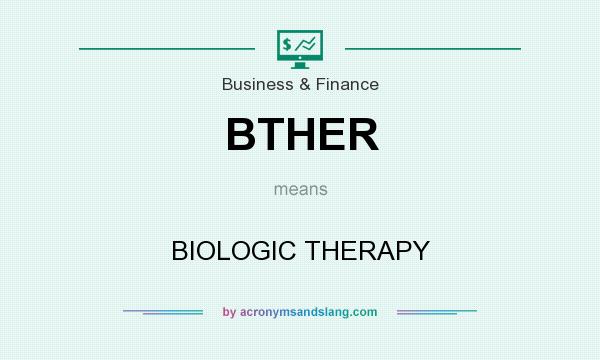 What does BTHER mean? It stands for BIOLOGIC THERAPY