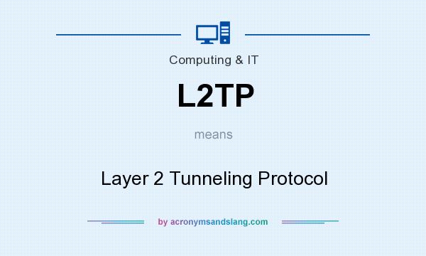 What does L2TP mean? It stands for Layer 2 Tunneling Protocol