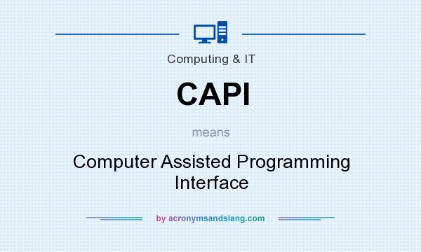 What does CAPI mean? It stands for Computer Assisted Programming Interface