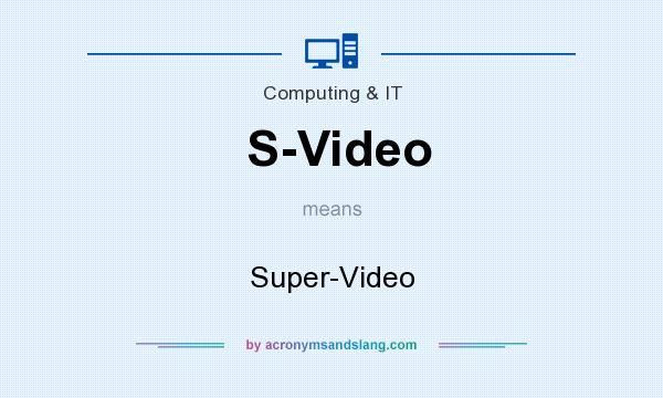What does S-Video mean? It stands for Super-Video