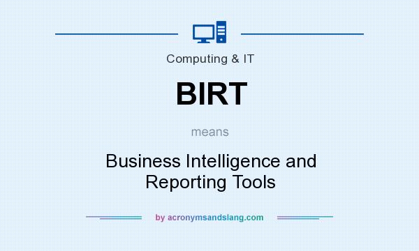 What does BIRT mean? It stands for Business Intelligence and Reporting Tools