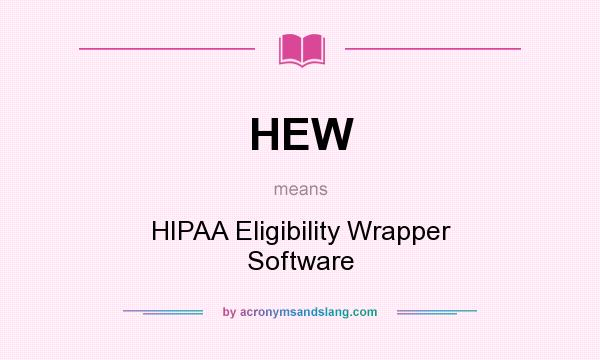 What does HEW mean? It stands for HIPAA Eligibility Wrapper Software