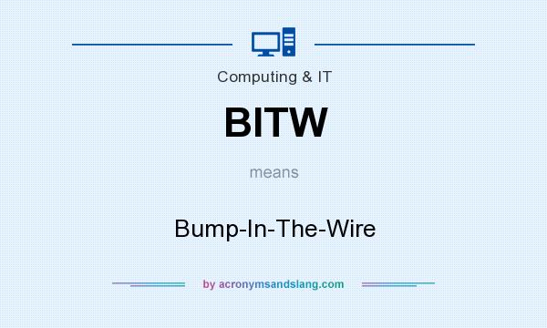 What does BITW mean? It stands for Bump-In-The-Wire