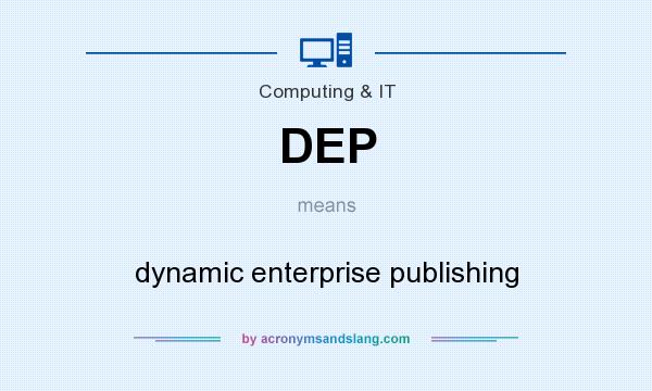 What does DEP mean? It stands for dynamic enterprise publishing