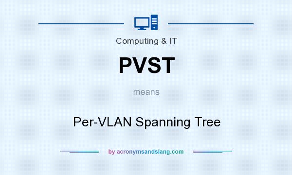 What does PVST mean? It stands for Per-VLAN Spanning Tree