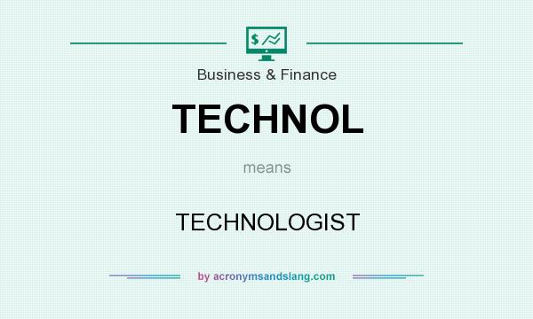 What does TECHNOL mean? It stands for TECHNOLOGIST