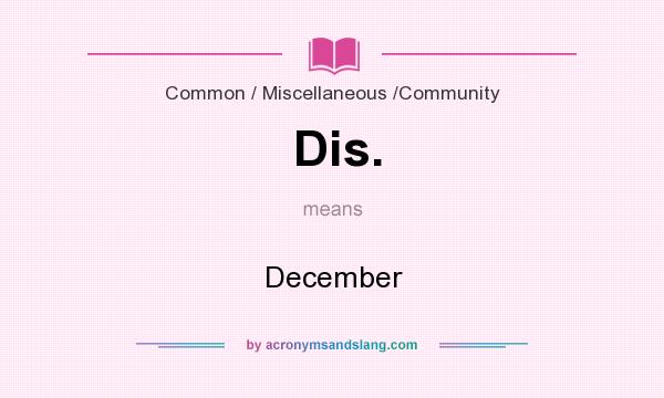What does Dis. mean? It stands for December