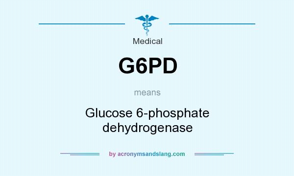 What does G6PD mean? It stands for Glucose 6-phosphate dehydrogenase