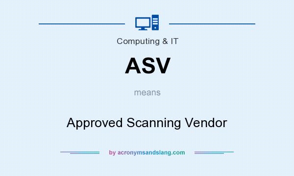 What does ASV mean? It stands for Approved Scanning Vendor