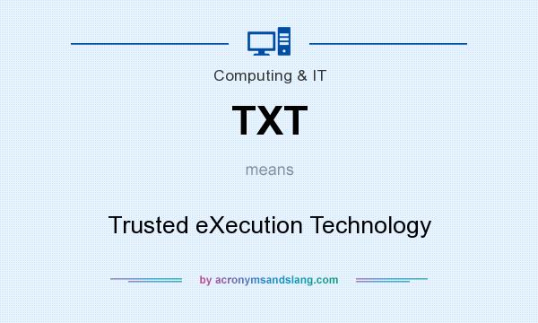 What does TXT mean? It stands for Trusted eXecution Technology