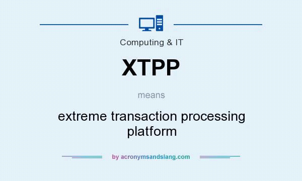 What does XTPP mean? It stands for extreme transaction processing platform