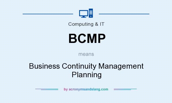 What does BCMP mean? It stands for Business Continuity Management Planning