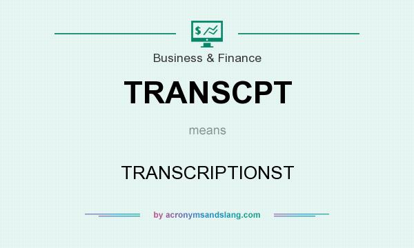 What does TRANSCPT mean? It stands for TRANSCRIPTIONST