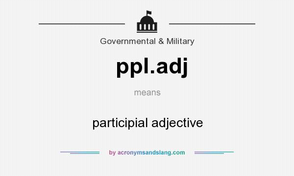 What does ppl.adj mean? It stands for participial adjective