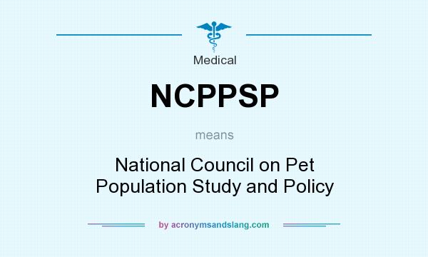 What does NCPPSP mean? It stands for National Council on Pet Population Study and Policy