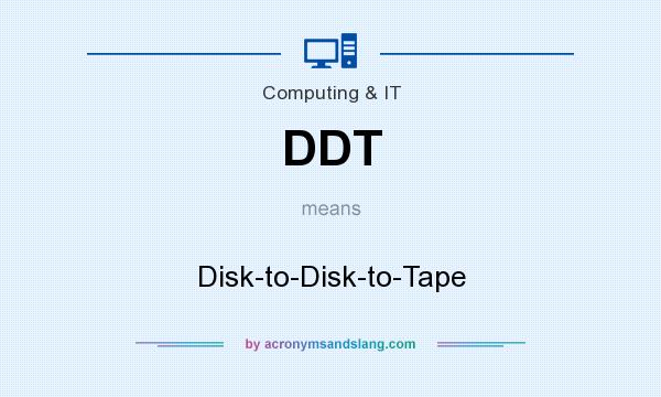 What does DDT mean? It stands for Disk-to-Disk-to-Tape