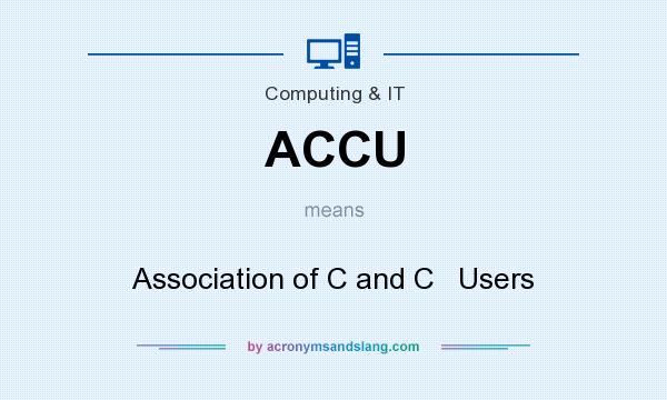 What does ACCU mean? It stands for Association of C and C   Users