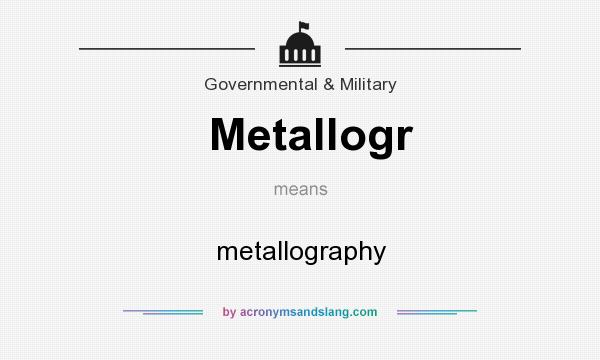What does Metallogr mean? It stands for metallography