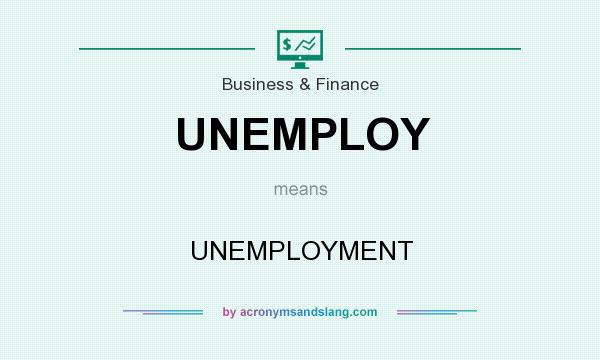 What does UNEMPLOY mean? It stands for UNEMPLOYMENT
