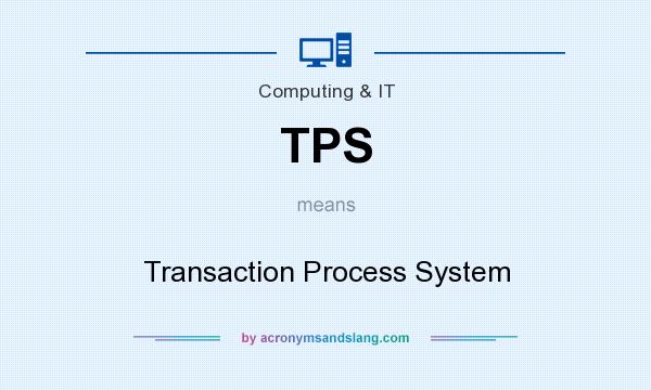 What does TPS mean? It stands for Transaction Process System