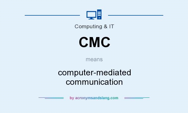 What does CMC mean? It stands for computer-mediated communication