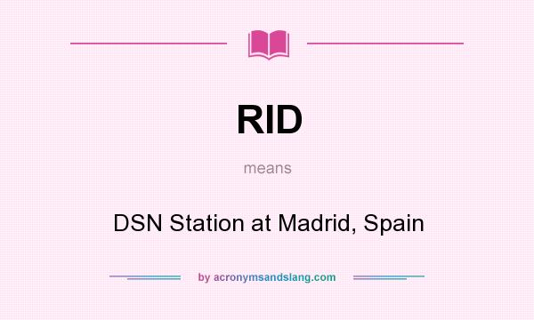 What does RID mean? It stands for DSN Station at Madrid, Spain