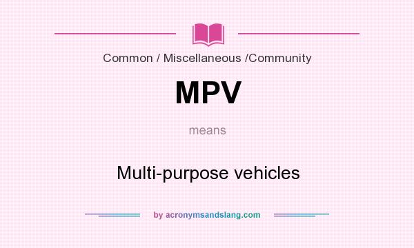 What does MPV mean? It stands for Multi-purpose vehicles