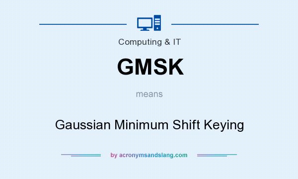 What does GMSK mean? It stands for Gaussian Minimum Shift Keying
