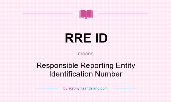 What does RRE ID mean? It stands for Responsible Reporting Entity Identification Number