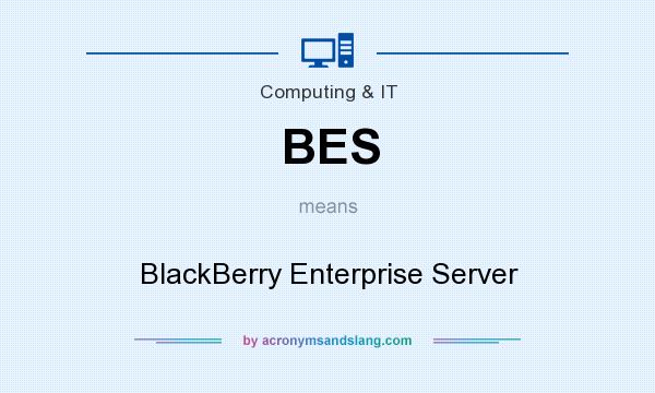 What does BES mean? It stands for BlackBerry Enterprise Server