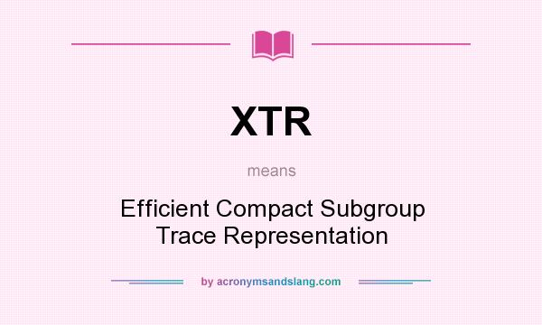 What does XTR mean? It stands for Efficient Compact Subgroup Trace Representation