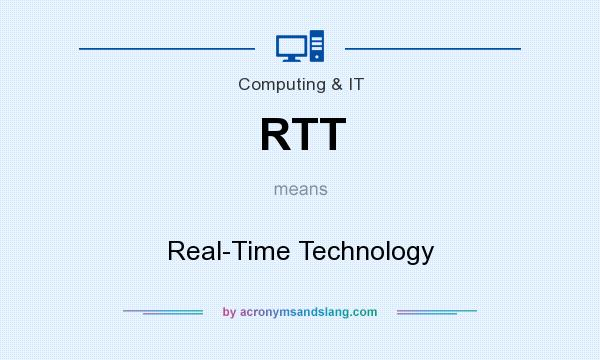 What does RTT mean? It stands for Real-Time Technology