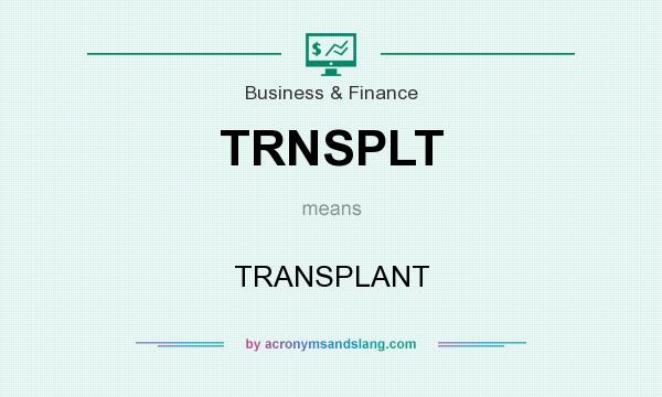 What does TRNSPLT mean? It stands for TRANSPLANT
