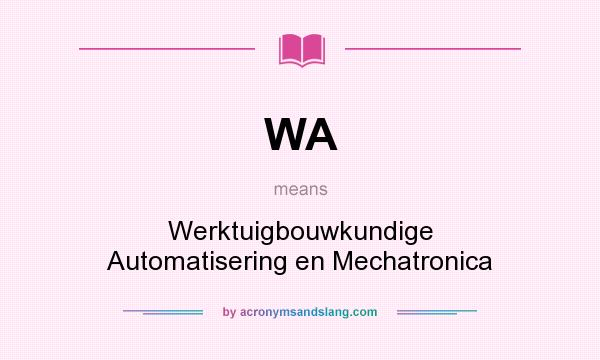 What does WA mean? It stands for Werktuigbouwkundige Automatisering en Mechatronica