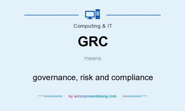 What does GRC mean? It stands for governance, risk and compliance