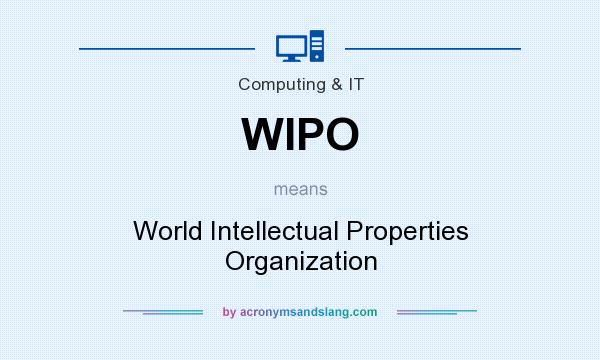 What does WIPO mean? It stands for World Intellectual Properties Organization