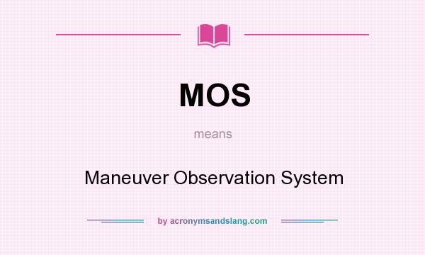 What does MOS mean? It stands for Maneuver Observation System